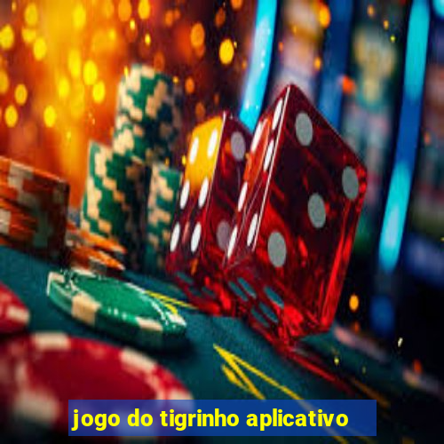 jogo do tigrinho aplicativo